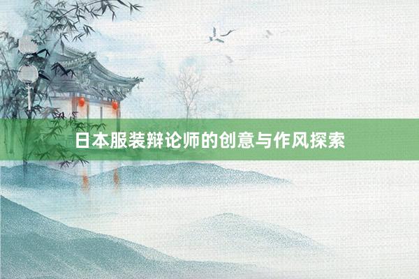 日本服装辩论师的创意与作风探索